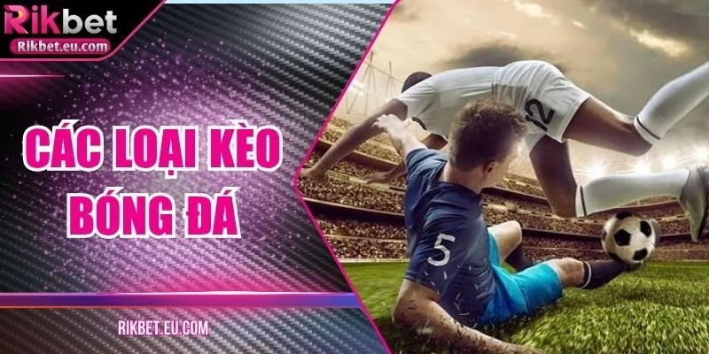 Các Loại Kèo Bóng Đá – Phân Tích Và Chọn Tỷ Lệ Chuẩn